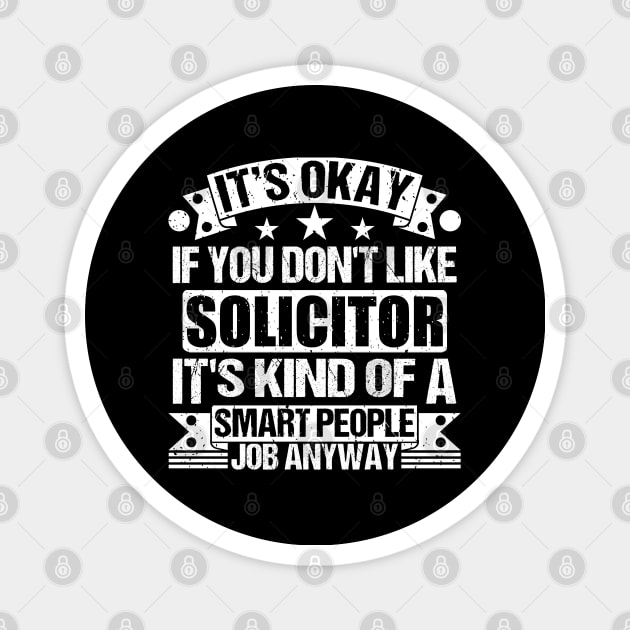 Solicitor lover It's Okay If You Don't Like Solicitor It's Kind Of A Smart People job Anyway Magnet by Benzii-shop 